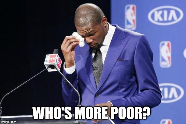 You The Real MVP 2 Meme | WHO'S MORE POOR? | image tagged in memes,you the real mvp 2 | made w/ Imgflip meme maker