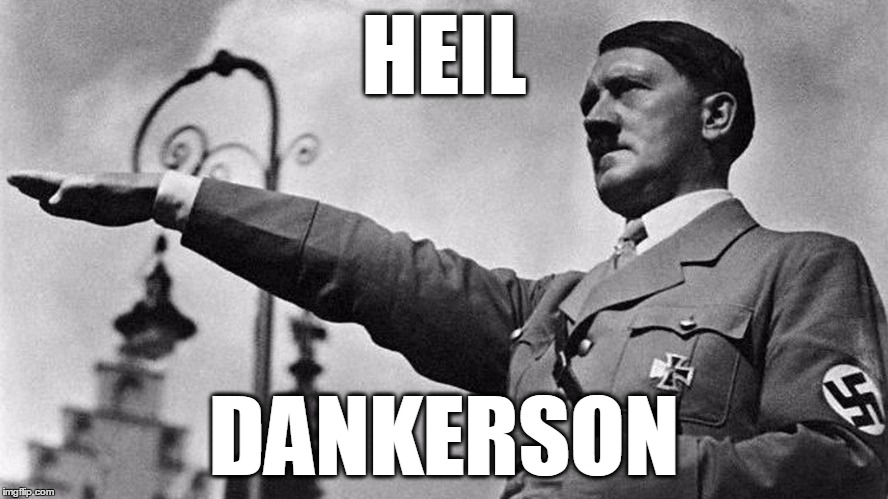 Adolf Hitler Heil | HEIL DANKERSON | image tagged in adolf hitler heil | made w/ Imgflip meme maker