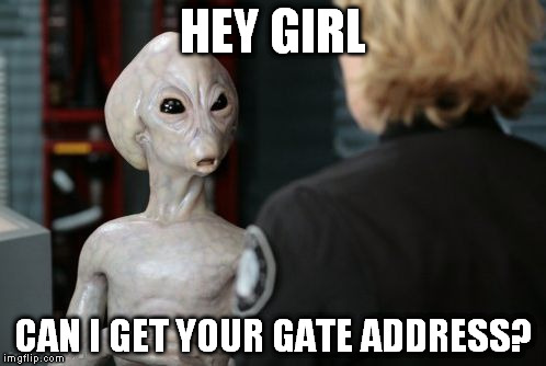 HEY GIRL CAN I GET YOUR GATE ADDRESS? | image tagged in sg1 | made w/ Imgflip meme maker
