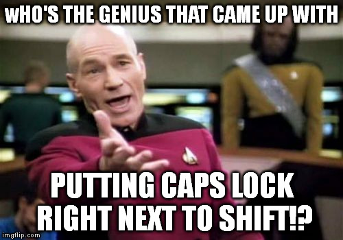 Picard Wtf | wHO'S THE GENIUS THAT CAME UP WITH PUTTING CAPS LOCK RIGHT NEXT TO SHIFT!? | image tagged in memes,picard wtf | made w/ Imgflip meme maker