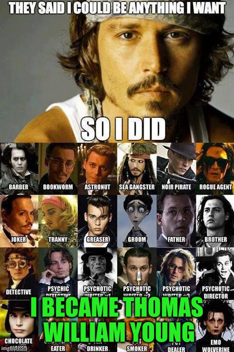 I BECAME THOMAS WILLIAM YOUNG | image tagged in i became tom young,johnny depp | made w/ Imgflip meme maker
