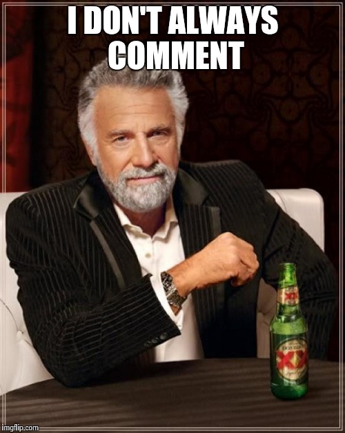 The Most Interesting Man In The World Meme | I DON'T ALWAYS COMMENT | image tagged in memes,the most interesting man in the world | made w/ Imgflip meme maker