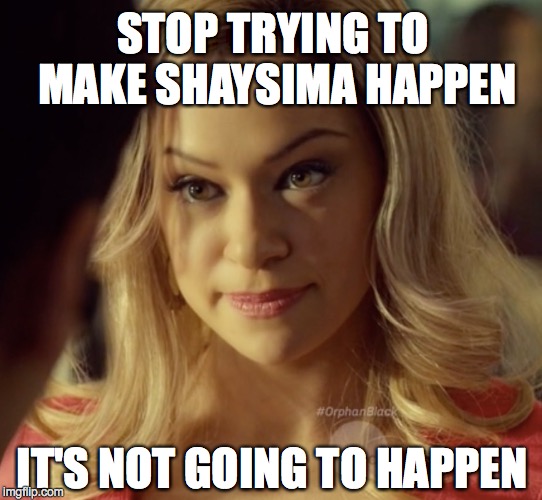 Krystal doesn't do Shaysima | STOP TRYING TO MAKE SHAYSIMA HAPPEN IT'S NOT GOING TO HAPPEN | image tagged in shaysima,orphan black,cophine | made w/ Imgflip meme maker