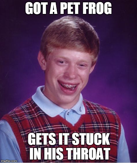 he doesn't like frogs anymore | GOT A PET FROG GETS IT STUCK IN HIS THROAT | image tagged in memes,bad luck brian | made w/ Imgflip meme maker
