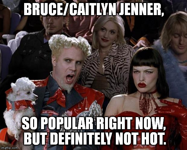 Mugatu So Hot Right Now Meme | BRUCE/CAITLYN JENNER, SO POPULAR RIGHT NOW, BUT DEFINITELY NOT HOT. | image tagged in memes,mugatu so hot right now | made w/ Imgflip meme maker