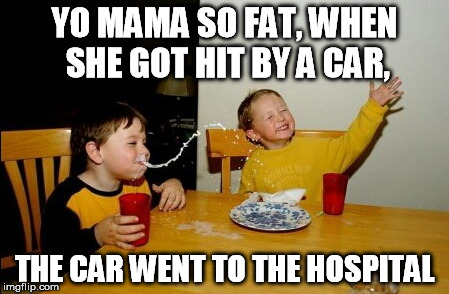 Yo Mamas So Fat Meme | YO MAMA SO FAT,
WHEN SHE GOT HIT BY A CAR, THE CAR WENT TO THE HOSPITAL | image tagged in memes,yo mamas so fat | made w/ Imgflip meme maker