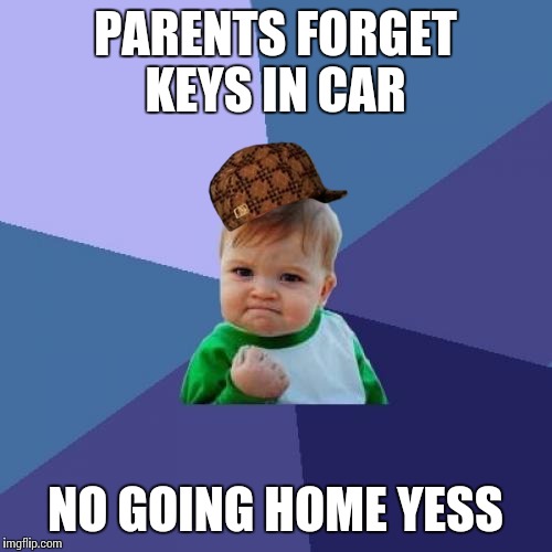 Success Kid Meme | PARENTS FORGET KEYS IN CAR NO GOING HOME YESS | image tagged in memes,success kid,scumbag | made w/ Imgflip meme maker