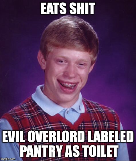 Bad Luck Brian Meme | EATS SHIT EVIL OVERLORD LABELED PANTRY AS TOILET | image tagged in memes,bad luck brian | made w/ Imgflip meme maker