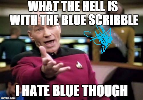 Picard Wtf Meme | WHAT THE HELL IS WITH THE BLUE SCRIBBLE I HATE BLUE THOUGH | image tagged in memes,picard wtf | made w/ Imgflip meme maker