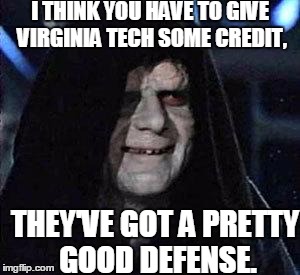 Good Good | I THINK YOU HAVE TO GIVE VIRGINIA TECH SOME CREDIT, THEY'VE GOT A PRETTY GOOD DEFENSE. | image tagged in good good | made w/ Imgflip meme maker