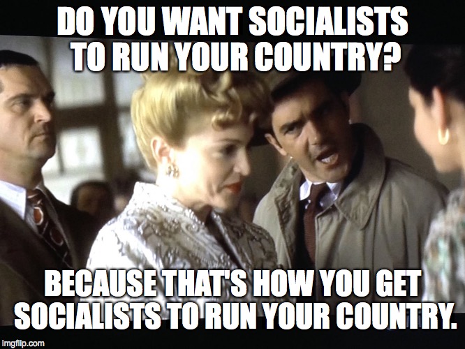 Hey, America. Watch Evita to see how Socialists take over countries by using empty promises on the ignorant and poor. | DO YOU WANT SOCIALISTS TO RUN YOUR COUNTRY? BECAUSE THAT'S HOW YOU GET SOCIALISTS TO RUN YOUR COUNTRY. | image tagged in archer,socialism | made w/ Imgflip meme maker