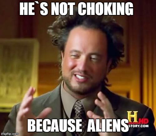 Ancient Aliens Meme | HE`S NOT CHOKING BECAUSE  ALIENS | image tagged in memes,ancient aliens | made w/ Imgflip meme maker