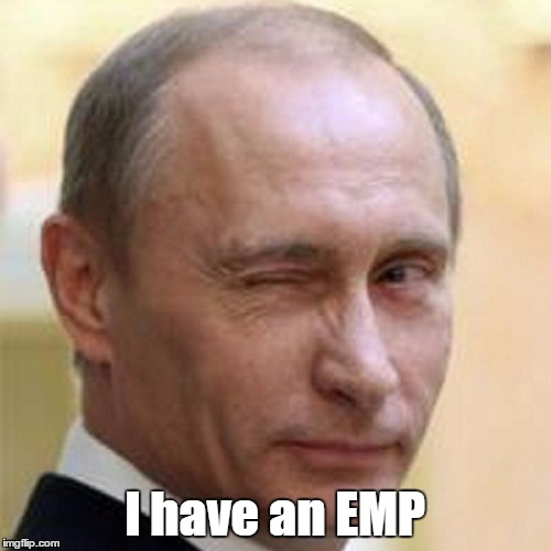 Putin Winking | I have an EMP | image tagged in putin winking | made w/ Imgflip meme maker