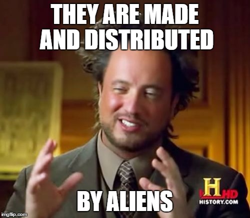 Ancient Aliens Meme | THEY ARE MADE AND DISTRIBUTED BY ALIENS | image tagged in memes,ancient aliens | made w/ Imgflip meme maker