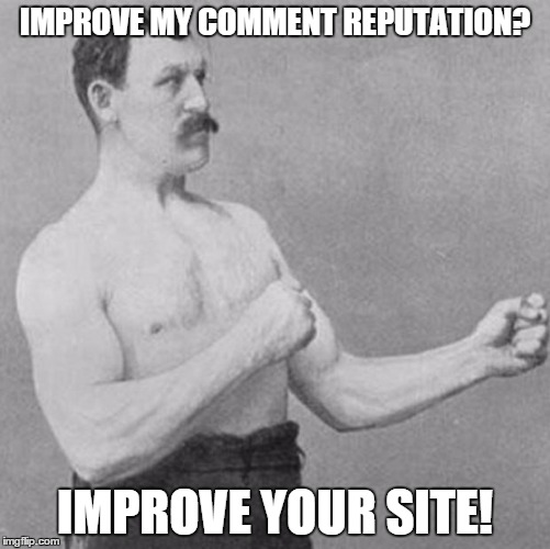 IMPROVE MY COMMENT REPUTATION? IMPROVE YOUR SITE! | made w/ Imgflip meme maker