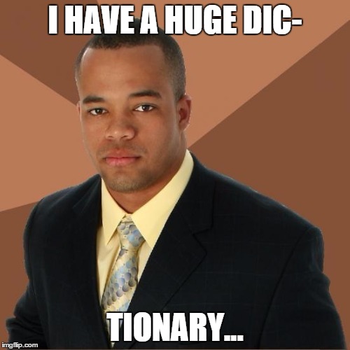 Among other things | I HAVE A HUGE DIC- TIONARY... | image tagged in successful black guy,funny,shawnljohnson,dick | made w/ Imgflip meme maker