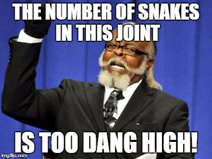Too Damn High Meme | THE NUMBER OF SNAKES IN THIS JOINT IS TOO DANG HIGH! | image tagged in memes,too damn high | made w/ Imgflip meme maker