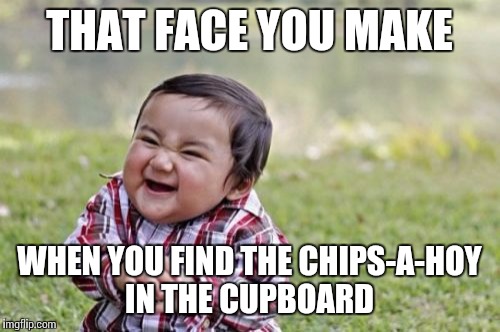 Evil Toddler Meme | THAT FACE YOU MAKE WHEN YOU FIND THE CHIPS-A-HOY IN THE CUPBOARD | image tagged in memes,evil toddler | made w/ Imgflip meme maker