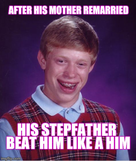 Bad Luck Brian Meme | AFTER HIS MOTHER REMARRIED HIS STEPFATHER BEAT HIM LIKE A HIM | image tagged in memes,bad luck brian | made w/ Imgflip meme maker