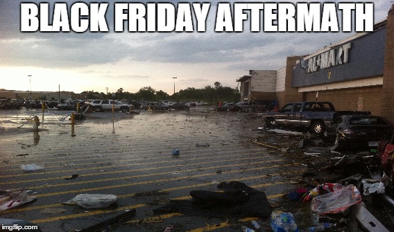 BLACK FRIDAY AFTERMATH | image tagged in black friday,wal-mart | made w/ Imgflip meme maker