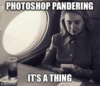 Photoshop Pandering | PHOTOSHOP PANDERING IT'S A THING | image tagged in photoshop pandering,hillary clinton | made w/ Imgflip meme maker