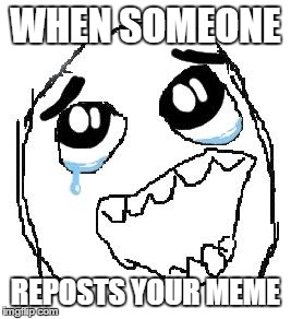 Happy Guy Rage Face Meme | WHEN SOMEONE REPOSTS YOUR MEME | image tagged in memes,happy guy rage face | made w/ Imgflip meme maker