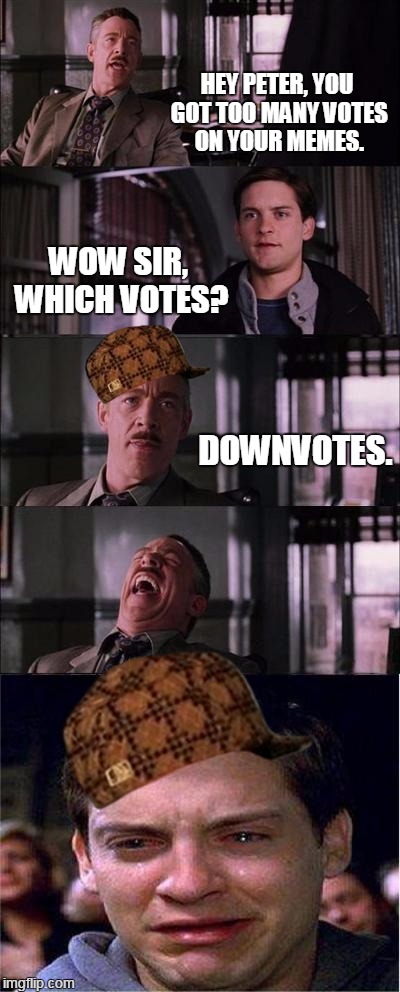 Which votes? | HEY PETER, YOU GOT TOO MANY VOTES ON YOUR MEMES. WOW SIR, WHICH VOTES? DOWNVOTES. | image tagged in memes,peter parker cry,scumbag | made w/ Imgflip meme maker