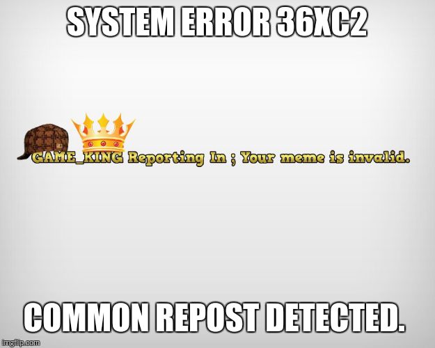 SYSTEM ERROR 36XC2 COMMON REPOST DETECTED. | made w/ Imgflip meme maker