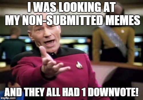 Downvote fairies really need to get a life... | I WAS LOOKING AT MY NON-SUBMITTED MEMES AND THEY ALL HAD 1 DOWNVOTE! | image tagged in memes,picard wtf,downvote fairy | made w/ Imgflip meme maker