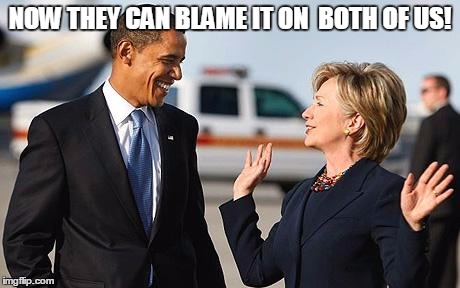 Sharing the blame | NOW THEY CAN BLAME IT ON  BOTH OF US! | image tagged in barack obama,hillary clinton | made w/ Imgflip meme maker