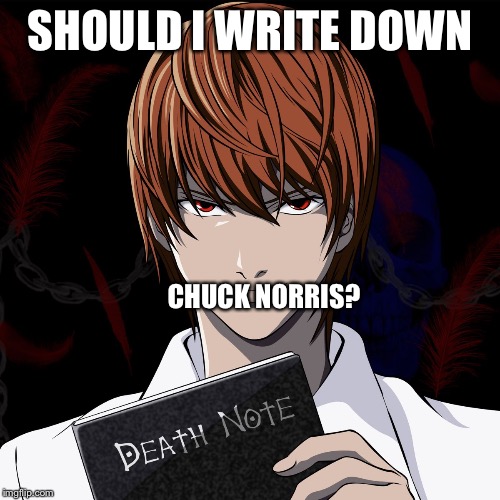 death note | SHOULD I WRITE DOWN CHUCK NORRIS? | image tagged in death note | made w/ Imgflip meme maker
