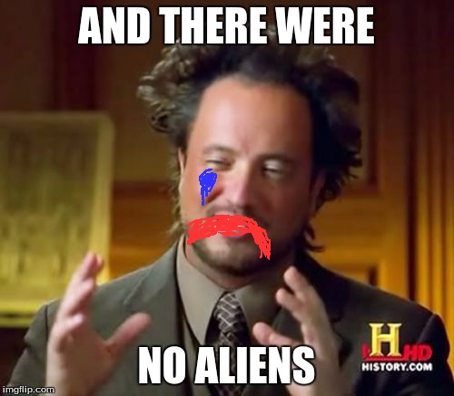 Ancient Aliens Meme | AND THERE WERE NO ALIENS | image tagged in memes,ancient aliens | made w/ Imgflip meme maker