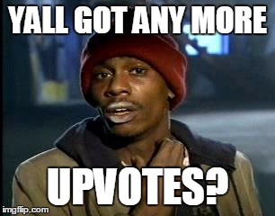Please? | YALL GOT ANY MORE UPVOTES? | image tagged in memes,yall got any more of | made w/ Imgflip meme maker