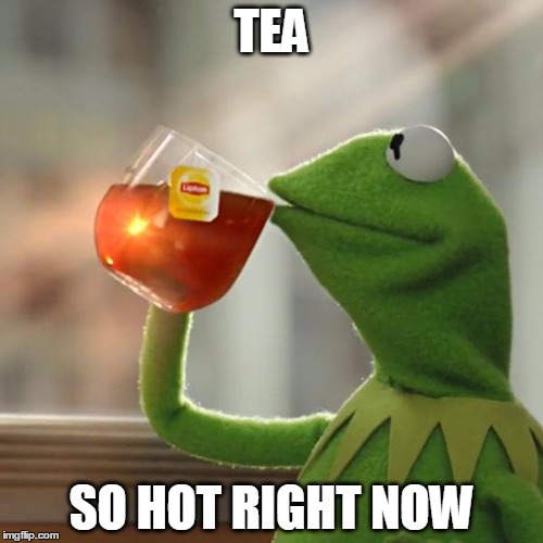 But That's None Of My Business Meme | TEA SO HOT RIGHT NOW | image tagged in memes,but thats none of my business,kermit the frog | made w/ Imgflip meme maker