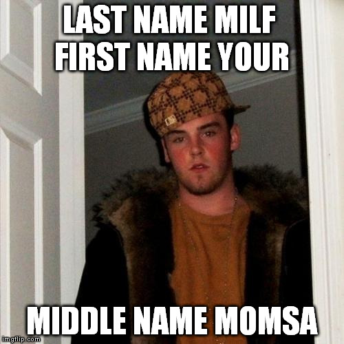 LAST NAME MILF MIDDLE NAME MOMSA FIRST NAME YOUR | image tagged in memes,scumbag steve | made w/ Imgflip meme maker