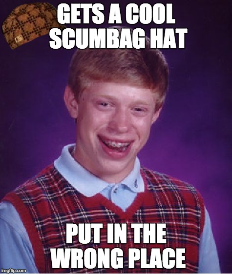 Bad Luck Brian | GETS A COOL SCUMBAG HAT PUT IN THE WRONG PLACE | image tagged in memes,bad luck brian,scumbag | made w/ Imgflip meme maker