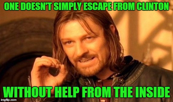 One Does Not Simply | ONE DOESN'T SIMPLY ESCAPE FROM CLINTON WITHOUT HELP FROM THE INSIDE | image tagged in memes,one does not simply | made w/ Imgflip meme maker