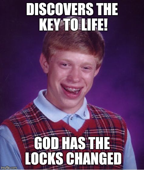 Bad Luck Brian Meme | DISCOVERS THE KEY TO LIFE! GOD HAS THE LOCKS CHANGED | image tagged in memes,bad luck brian | made w/ Imgflip meme maker