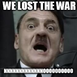 Hitlerbarb | WE LOST THE WAR NNNNNNNNNNNNNOOOOOOOOOO | image tagged in hitlerbarb | made w/ Imgflip meme maker