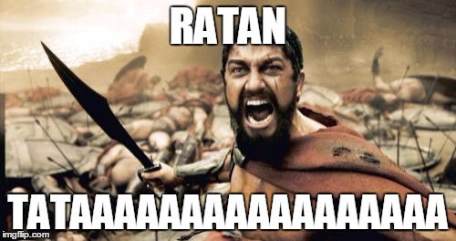 Sparta Leonidas | RATAN TATAAAAAAAAAAAAAAAAA | image tagged in memes,sparta leonidas | made w/ Imgflip meme maker