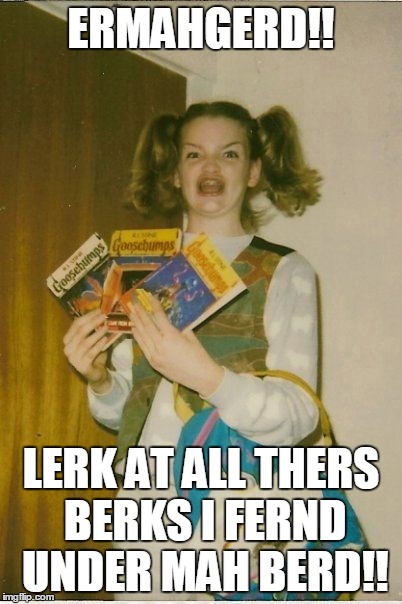 Ermahgerd Berks | ERMAHGERD!! LERK AT ALL THERS BERKS I FERND UNDER MAH BERD!! | image tagged in memes,ermahgerd berks | made w/ Imgflip meme maker