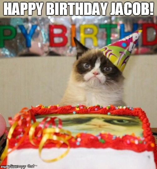 Today is my friend's birthday | HAPPY BIRTHDAY JACOB! | image tagged in memes,grumpy cat birthday | made w/ Imgflip meme maker