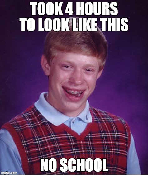 Bad Luck Brian Meme | TOOK 4 HOURS TO LOOK LIKE THIS NO SCHOOL | image tagged in memes,bad luck brian | made w/ Imgflip meme maker