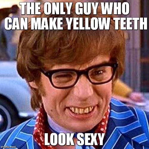 Austin Powers Wink | THE ONLY GUY WHO CAN MAKE YELLOW TEETH LOOK SEXY | image tagged in austin powers wink | made w/ Imgflip meme maker