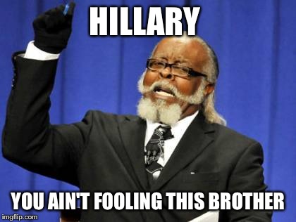 Too Damn High Meme | HILLARY YOU AIN'T FOOLING THIS BROTHER | image tagged in memes,too damn high | made w/ Imgflip meme maker