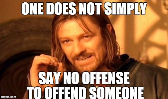 One Does Not Simply | ONE DOES NOT SIMPLY SAY NO OFFENSE TO OFFEND SOMEONE | image tagged in memes,one does not simply | made w/ Imgflip meme maker