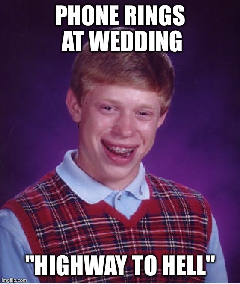 Bad Luck Brian Meme | PHONE RINGS AT WEDDING "HIGHWAY TO HELL" | image tagged in memes,bad luck brian | made w/ Imgflip meme maker
