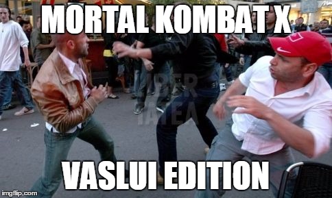MORTAL KOMBAT X VASLUI EDITION | image tagged in bataie | made w/ Imgflip meme maker