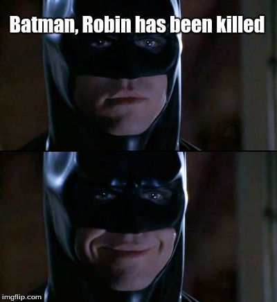 Batman Smiles | Batman, Robin has been killed | image tagged in memes,batman smiles | made w/ Imgflip meme maker