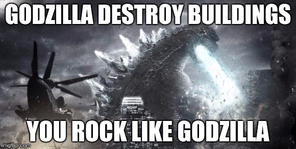 GODZILLA DESTROY BUILDINGS YOU ROCK LIKE GODZILLA | image tagged in godzilla,destruction,appreciation | made w/ Imgflip meme maker